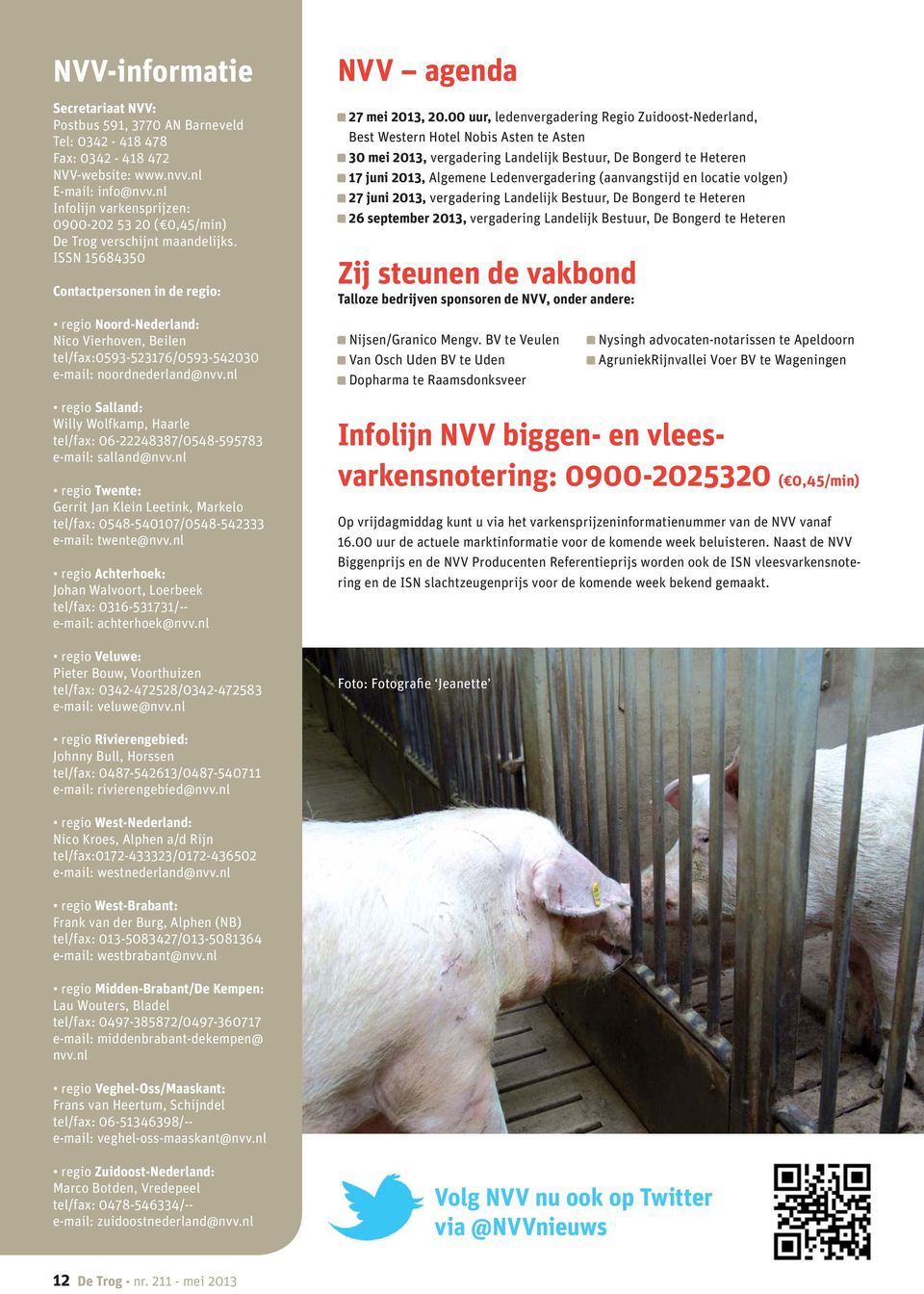 ISSN 15684350 Contactpersonen in de regio: regio Noord-Nederland: Nico Vierhoven, Beilen tel/fax:0593-523176/0593-542030 e-mail: noordnederland@nvv.