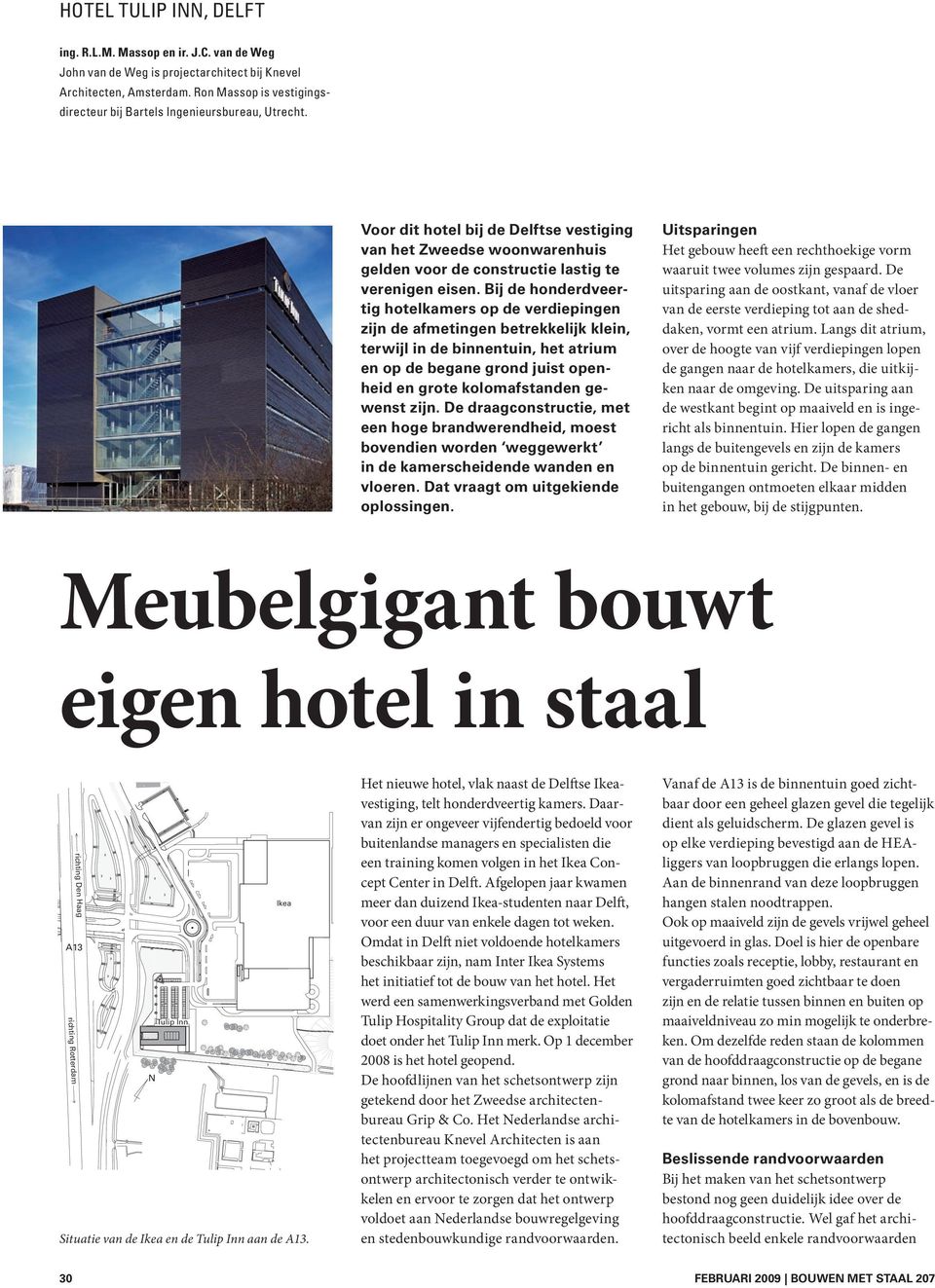 Bij de honderdveertig hotelkamers op de verdiepingen zijn de afmetingen betrekkelijk klein, terwijl in de binnentuin, het atrium en op de begane grond juist openheid en grote kolomafstanden gewenst