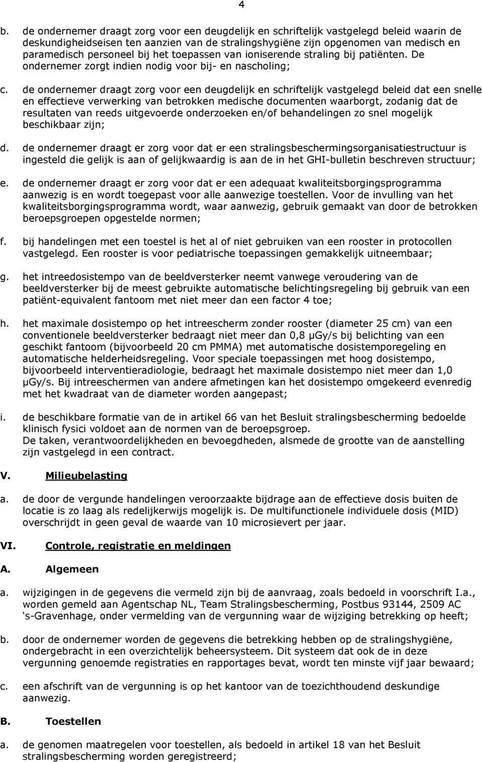 de ondernemer draagt zorg voor een deugdelijk en schriftelijk vastgelegd beleid dat een snelle en effectieve verwerking van betrokken medische documenten waarborgt, zodanig dat de resultaten van