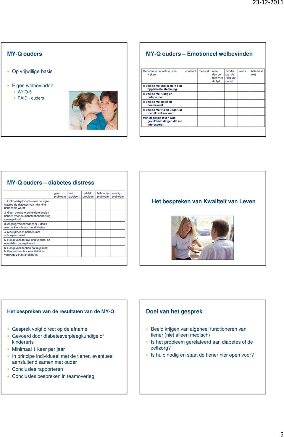 de helft van de tijd minder dan de helft van de tijd soms helemaal niet MY-Q ouders diabetes distress 1. Ontmoedigd voelen over de wijze waarop de diabetes van mijn kind behandeld wordt 2.