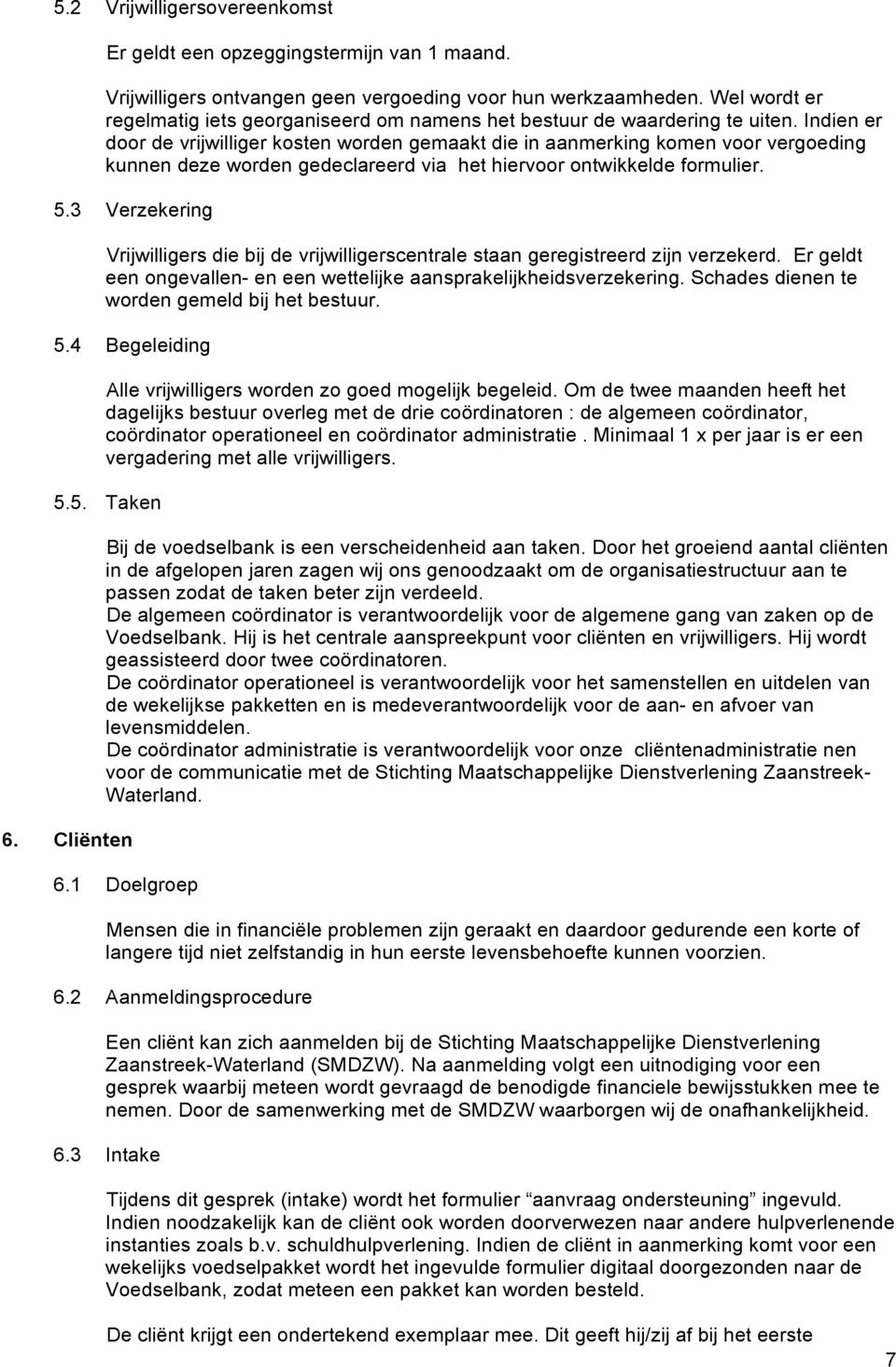 Indien er door de vrijwilliger kosten worden gemaakt die in aanmerking komen voor vergoeding kunnen deze worden gedeclareerd via het hiervoor ontwikkelde formulier. 5.