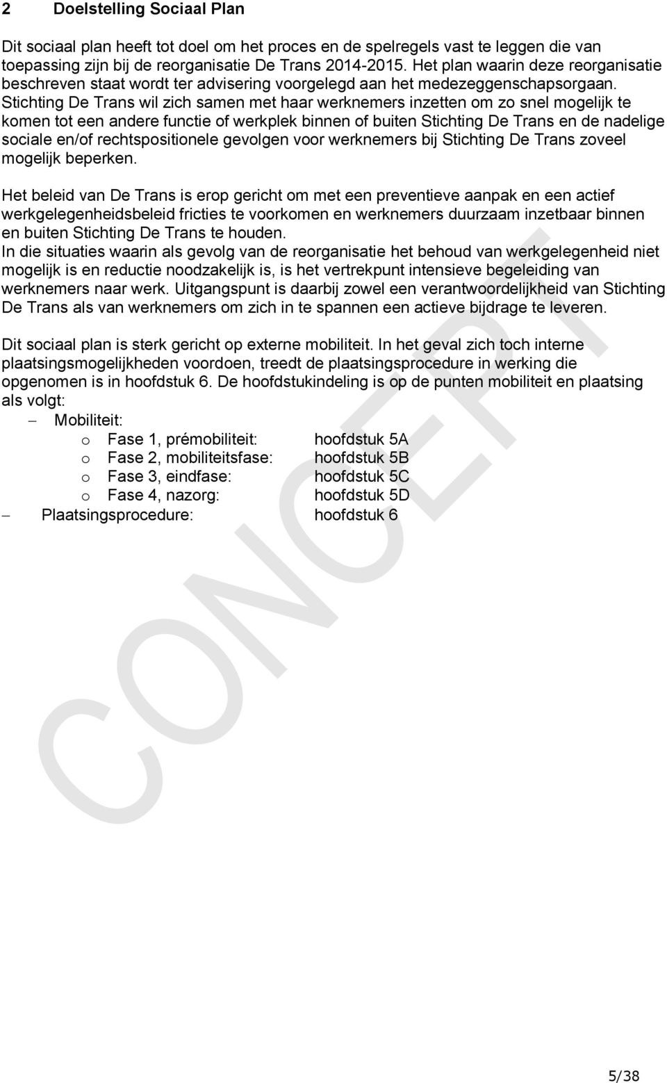 Stichting De Trans wil zich samen met haar werknemers inzetten om zo snel mogelijk te komen tot een andere functie of werkplek binnen of buiten Stichting De Trans en de nadelige sociale en/of