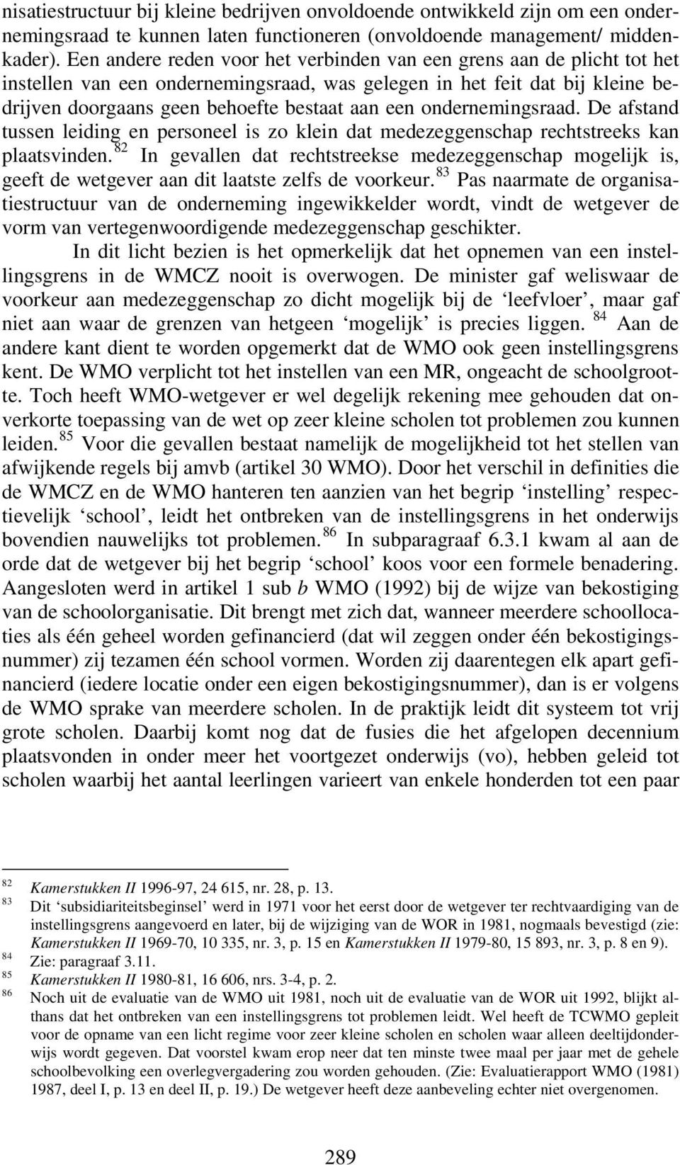 ondernemingsraad. De afstand tussen leiding en personeel is zo klein dat medezeggenschap rechtstreeks kan plaatsvinden.