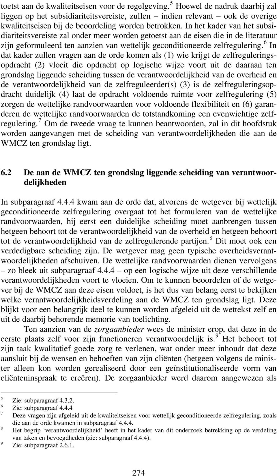 In het kader van het subsidiariteitsvereiste zal onder meer worden getoetst aan de eisen die in de literatuur zijn geformuleerd ten aanzien van wettelijk geconditioneerde zelfregulering.