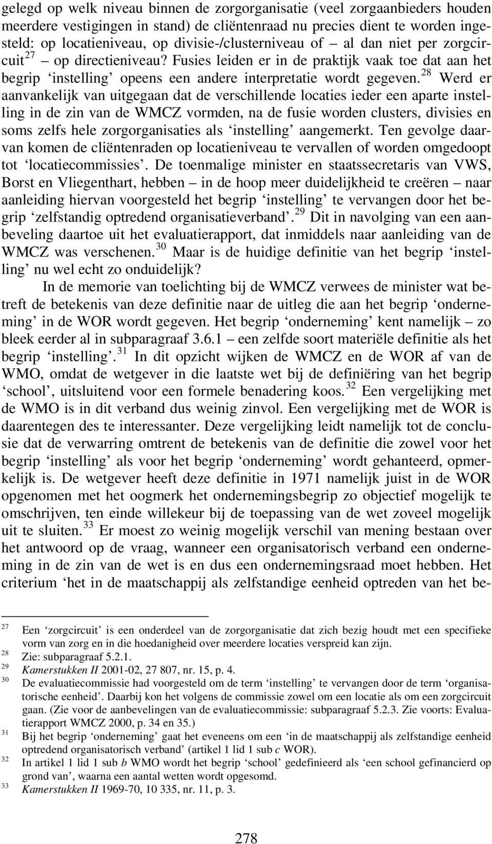 28 Werd er aanvankelijk van uitgegaan dat de verschillende locaties ieder een aparte instelling in de zin van de WMCZ vormden, na de fusie worden clusters, divisies en soms zelfs hele