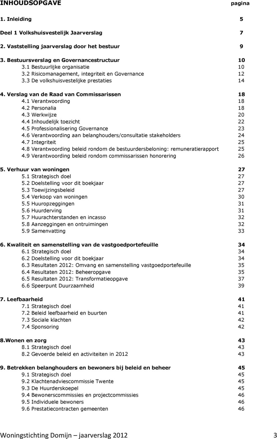 2 Personalia 18 4.3 Werkwijze 20 4.4 Inhoudelijk toezicht 22 4.5 Professionalisering Governance 23 4.6 Verantwoording aan belanghouders/consultatie stakeholders 24 4.7 Integriteit 25 4.