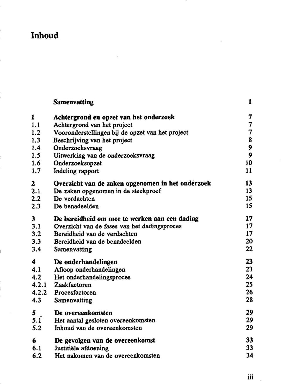 1 De zaken opgenomen in de steekproef 13 2.2 De verdachten 15 2.3 De benadeelden 15 3 De bereidheid om mee te werken aan een dading 17 3.1 Overzicht van de fases van het dadingsproces 17 3.