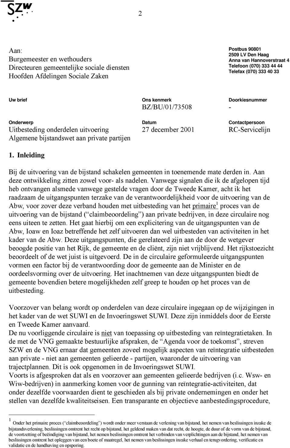 Inleiding Datum 27 december 2001 Contactpersoon RC-Servicelijn Bij de uitvoering van de bijstand schakelen gemeenten in toenemende mate derden in. Aan deze ontwikkeling zitten zowel voor- als nadelen.