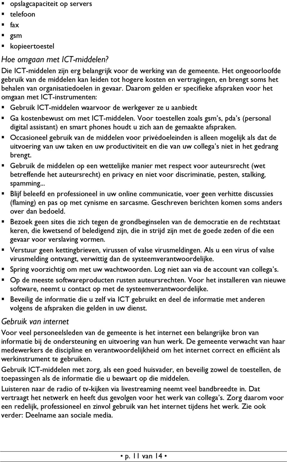 Daarom gelden er specifieke afspraken voor het omgaan met ICT-instrumenten: Gebruik ICT-middelen waarvoor de werkgever ze u aanbiedt Ga kostenbewust om met ICT-middelen.