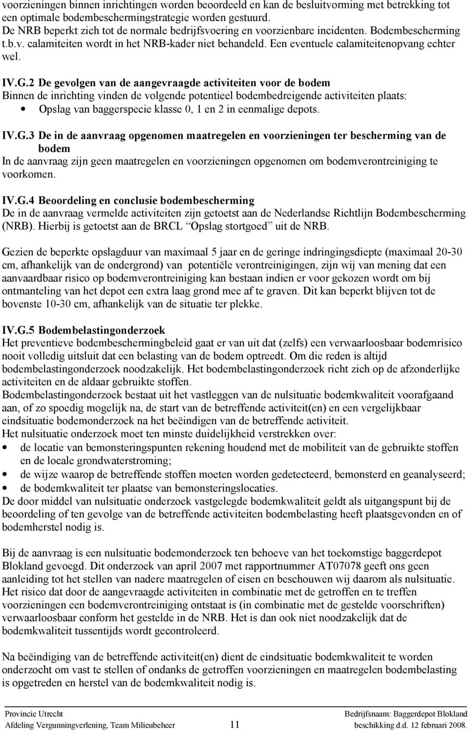 IV.G.2 De gevolgen van de aangevraagde activiteiten voor de bodem Binnen de inrichting vinden de volgende potentieel bodembedreigende activiteiten plaats: Opslag van baggerspecie klasse 0, 1 en 2 in