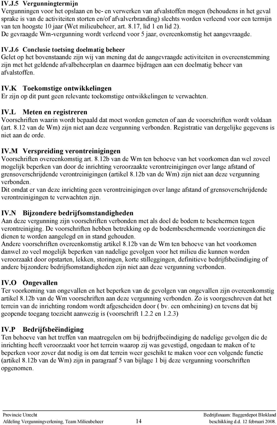 6 Conclusie toetsing doelmatig beheer Gelet op het bovenstaande zijn wij van mening dat de aangevraagde activiteiten in overeenstemming zijn met het geldende afvalbeheerplan en daarmee bijdragen aan