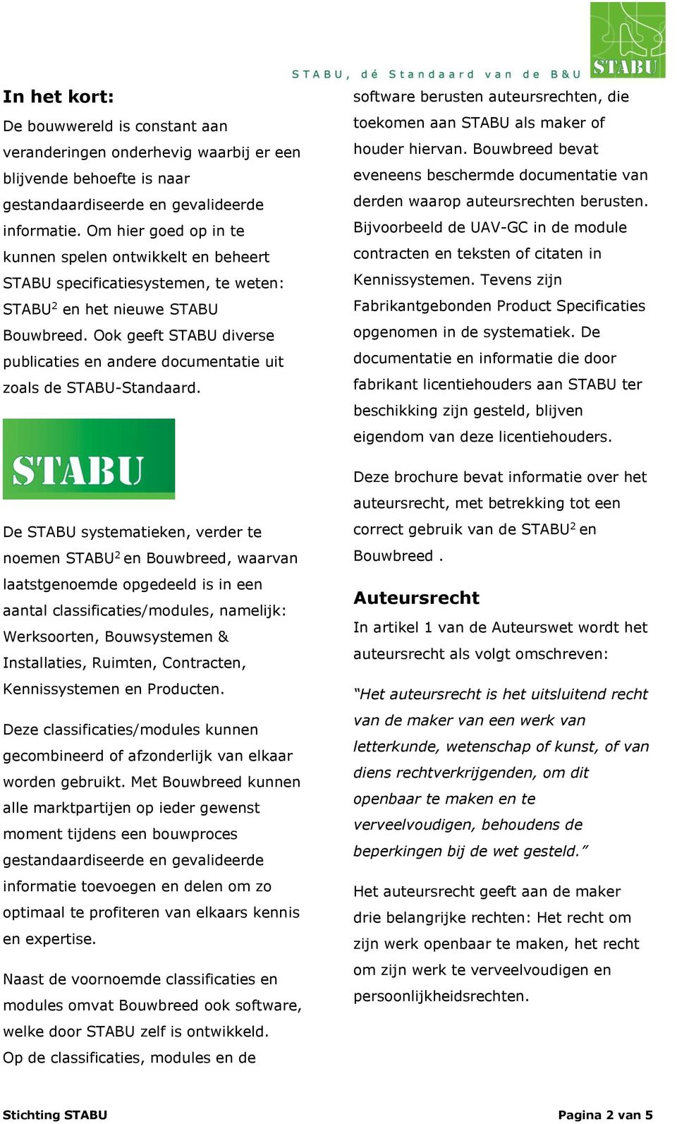 Ook geeft STABU diverse publicaties en andere documentatie uit zoals de STABU-Standaard.