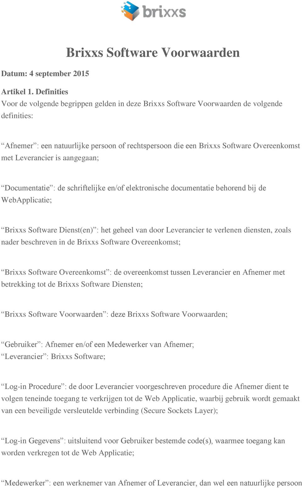 Leverancier is aangegaan; Documentatie : de schriftelijke en/of elektronische documentatie behorend bij de WebApplicatie; Brixxs Software Dienst(en) : het geheel van door Leverancier te verlenen