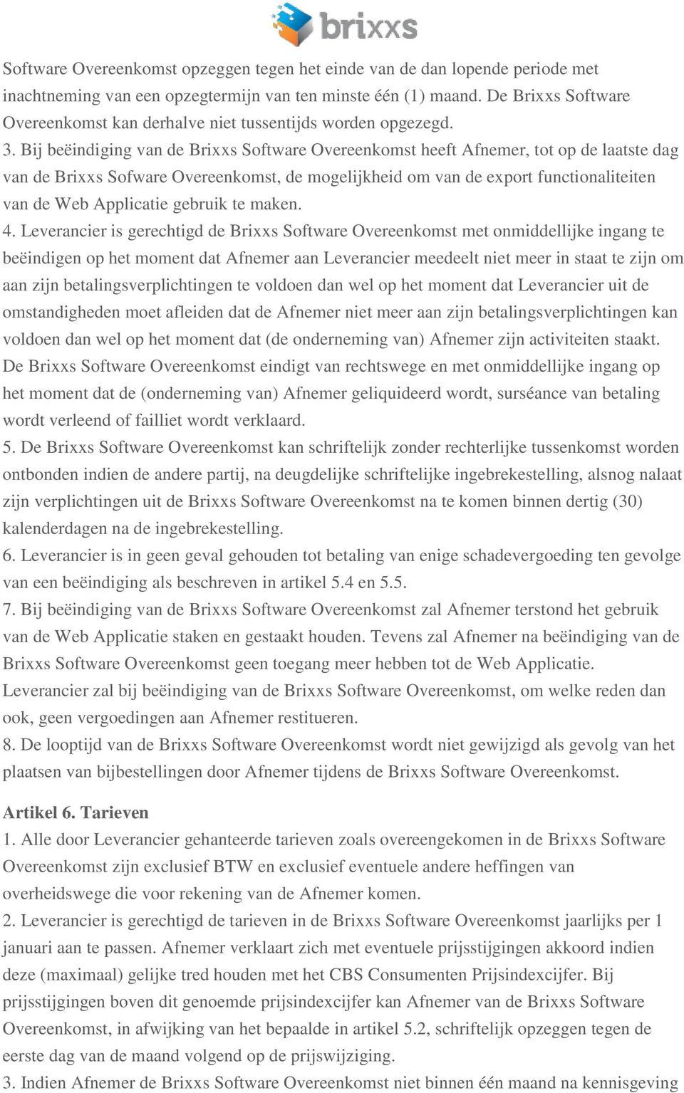 Bij beëindiging van de Brixxs Software Overeenkomst heeft Afnemer, tot op de laatste dag van de Brixxs Sofware Overeenkomst, de mogelijkheid om van de export functionaliteiten van de Web Applicatie