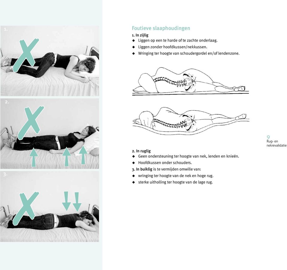 In ruglig Geen ondersteuning ter hoogte van nek, lenden en knieën. Hoofdkussen onder schouders. 9 3.