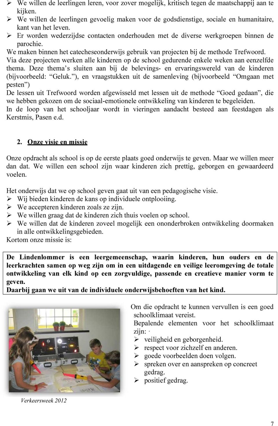 We maken binnen het catecheseonderwijs gebruik van projecten bij de methode Trefwoord. Via deze projecten werken alle kinderen op de school gedurende enkele weken aan eenzelfde thema.