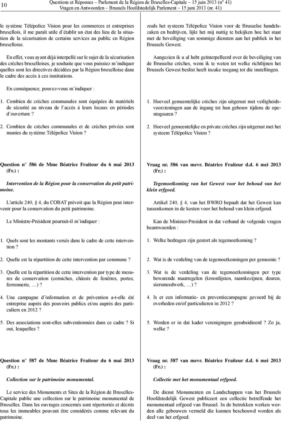 En effet, vous ayant déjà interpellé sur le sujet de la sécurisation des crèches bruxelloises, je souhaite que vous puissiez m indiquer quelles sont les directives décidées par la Région bruxelloise