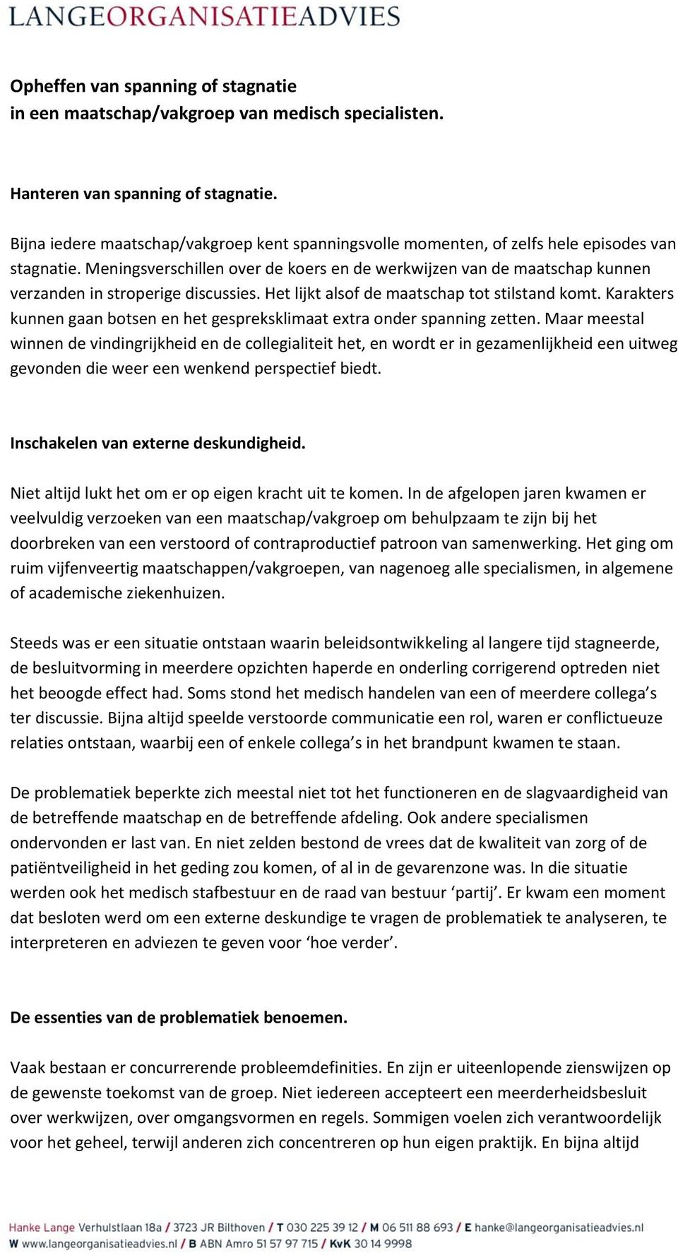 Meningsverschillen over de koers en de werkwijzen van de maatschap kunnen verzanden in stroperige discussies. Het lijkt alsof de maatschap tot stilstand komt.