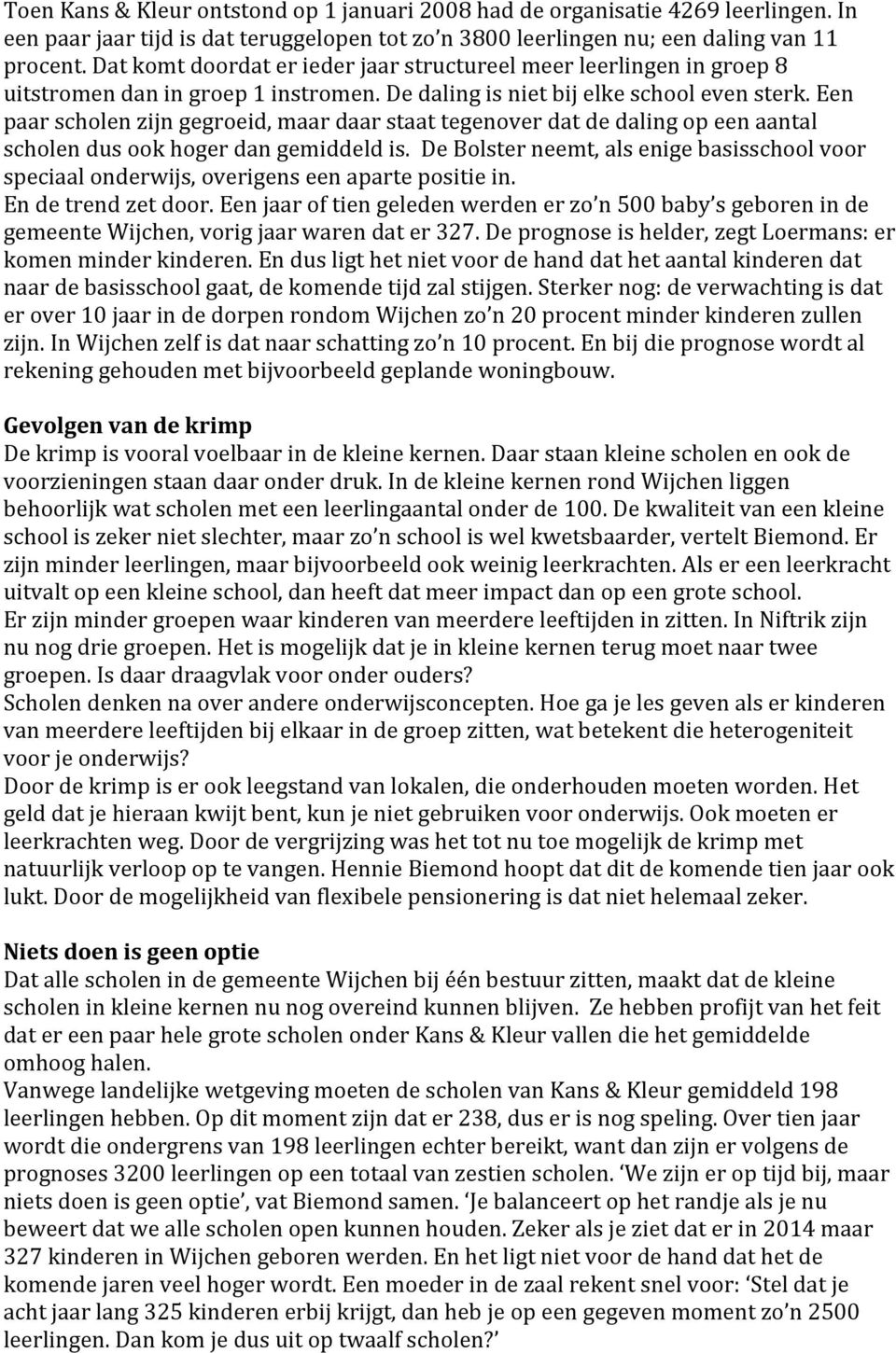 Een paar scholen zijn gegroeid, maar daar staat tegenover dat de daling op een aantal scholen dus ook hoger dan gemiddeld is.