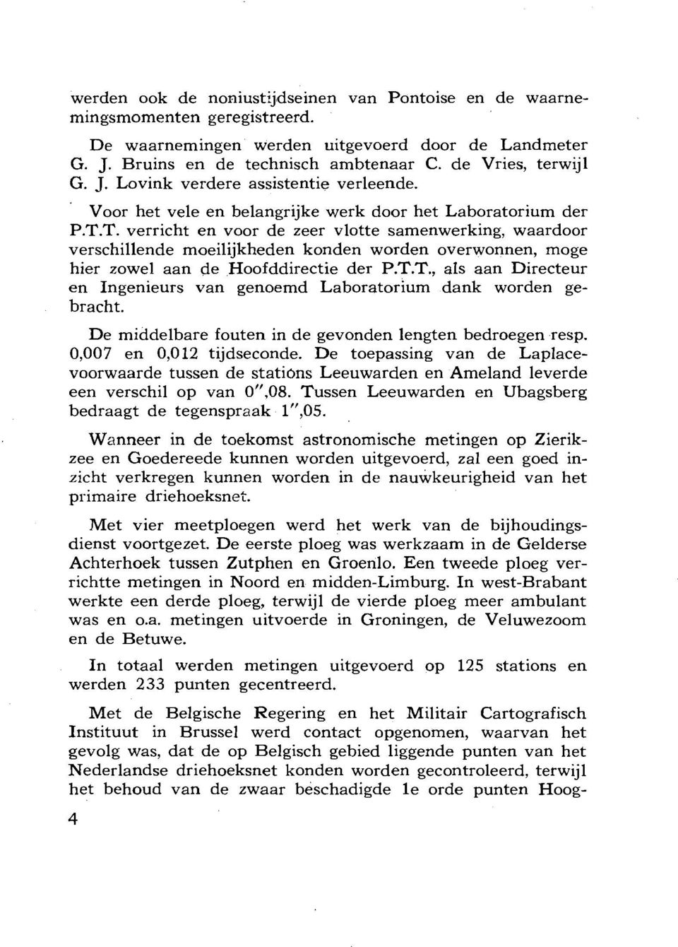 T. verricht en voor de zeer vlotte samenwerking, waardoor verschillende moeilijkheden konden worden overwonnen, moge hier zowel aan de Hoofddirectie der P.T.T., als aan Directeur en Ingenieurs van genoemd Laboratorium dank worden gebracht.