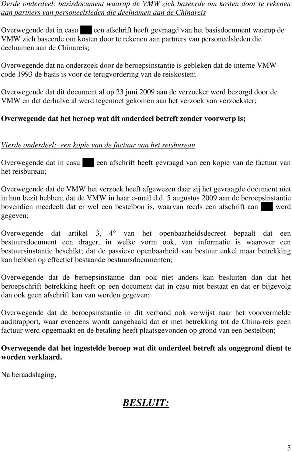 beroepsinstantie is gebleken dat de interne VMWcode 1993 de basis is voor de terugvordering van de reiskosten; Overwegende dat dit document al op 23 juni 2009 aan de verzoeker werd bezorgd door de