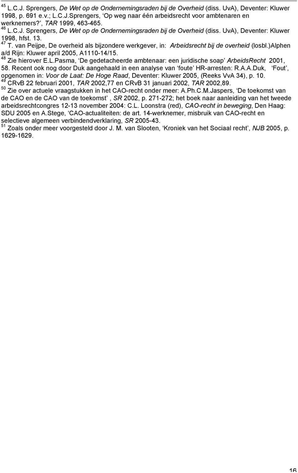 van Peijpe, De overheid als bijzondere werkgever, in: Arbeidsrecht bij de overheid (losbl.)alphen a/d Rijn: Kluwer april 2005, A1110-14/15. 48 Zie hierover E.L.