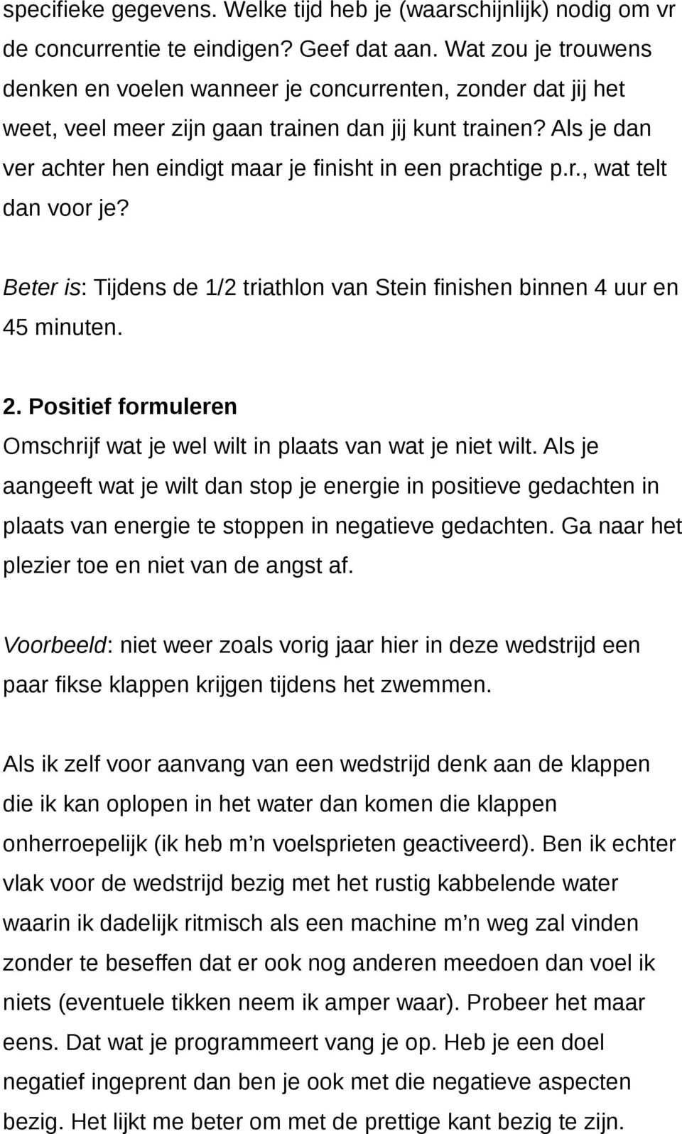 Als je dan ver achter hen eindigt maar je finisht in een prachtige p.r., wat telt dan voor je? Beter is: Tijdens de 1/2 triathlon van Stein finishen binnen 4 uur en 45 minuten. 2.