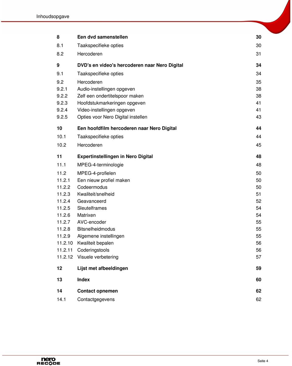 1 Taakspecifieke opties 44 10.2 Hercoderen 45 11 Expertinstellingen in Nero Digital 48 11.1 MPEG-4-terminologie 48 11.2 MPEG-4-profielen 50 11.2.1 Een nieuw profiel maken 50 11.2.2 Codeermodus 50 11.