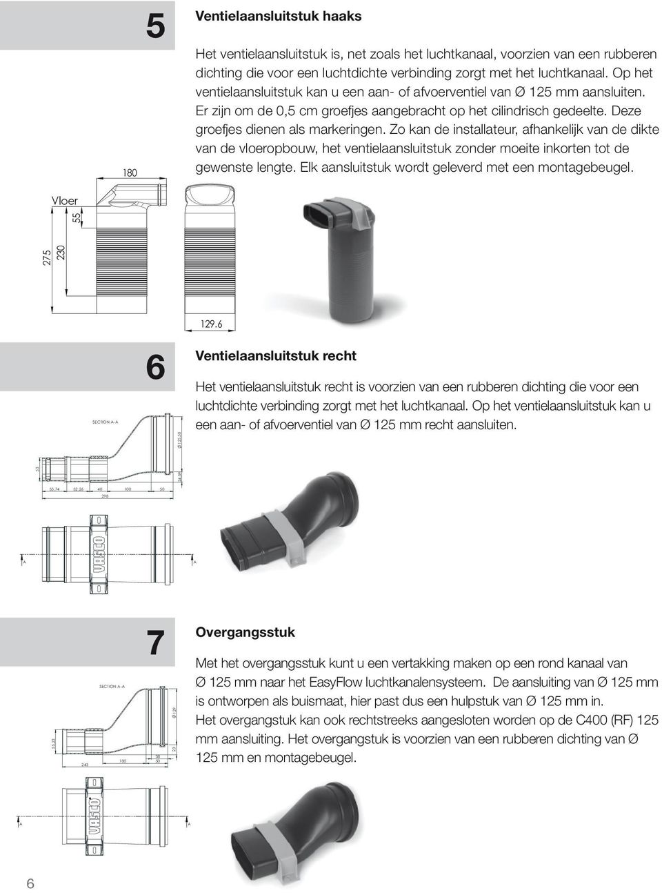 Zo kan de installateur, afhankelijk van de dikte van de vloeropbouw, het ventielaansluitstuk zonder moeite inkorten tot de gewenste lengte. Elk aansluitstuk wordt geleverd met een montagebeugel.