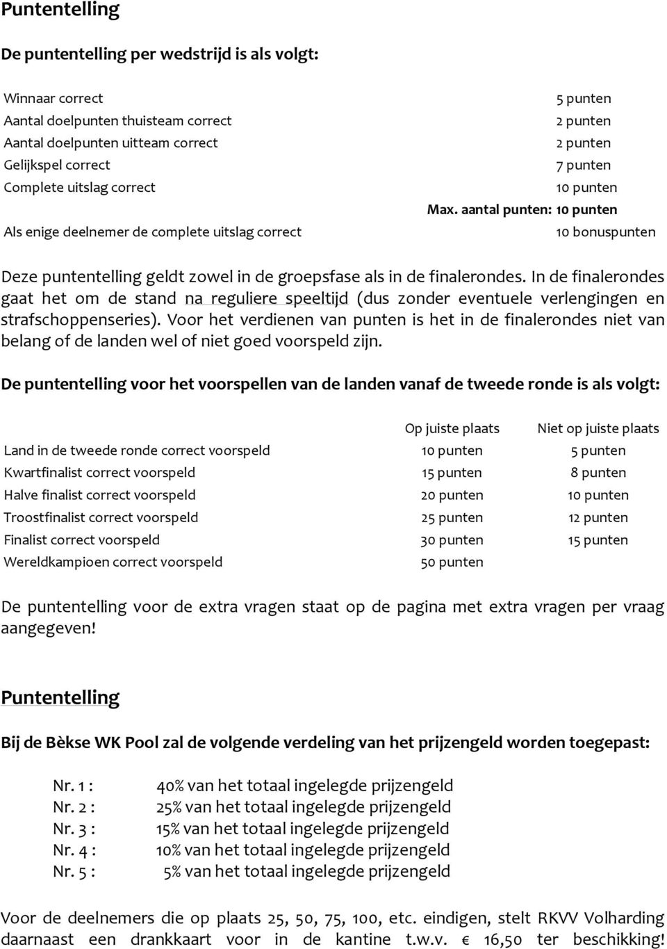 In de finalerondes gaat het om de stand na reguliere speeltijd (dus zonder eventuele verlengingen en strafschoppenseries).