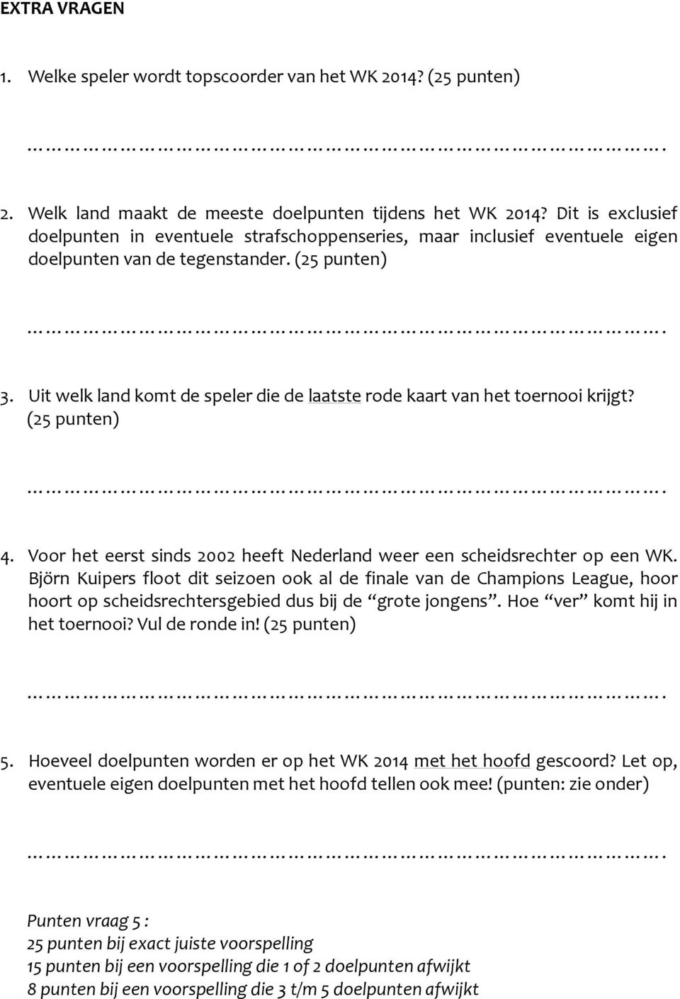 Uit welk land komt de speler die de laatste rode kaart van het toernooi krijgt? (25 punten) 4. Voor het eerst sinds 2002 heeft Nederland weer een scheidsrechter op een WK.