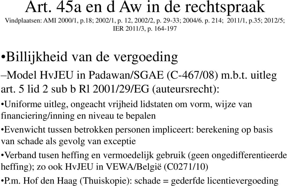 5 lid 2 sub b Rl 2001/29/EG (auteursrecht): Uniforme uitleg, ongeacht vrijheid lidstaten om vorm, wijze van financiering/inning en niveau te bepalen Evenwicht tussen