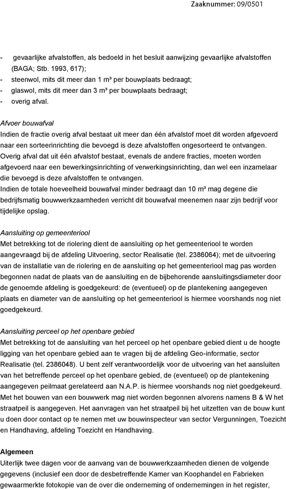 Afvoer bouwafval Indien de fractie overig afval bestaat uit meer dan één afvalstof moet dit worden afgevoerd naar een sorteerinrichting die bevoegd is deze afvalstoffen ongesorteerd te ontvangen.