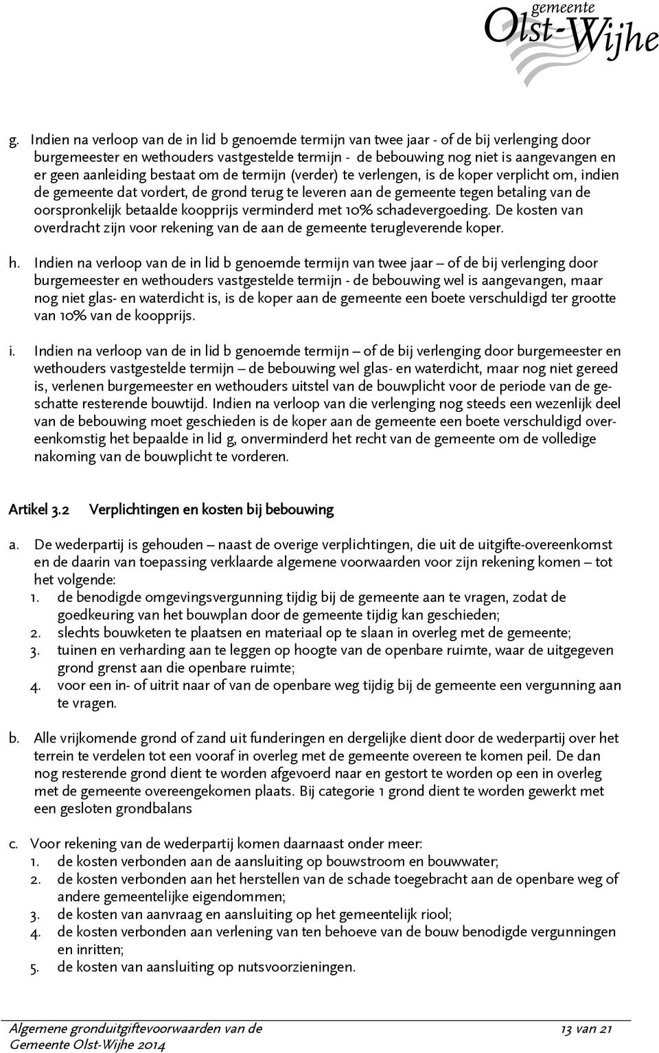 betaalde koopprijs verminderd met 10% schadevergoeding. De kosten van overdracht zijn voor rekening van de aan de gemeente terugleverende koper. h.