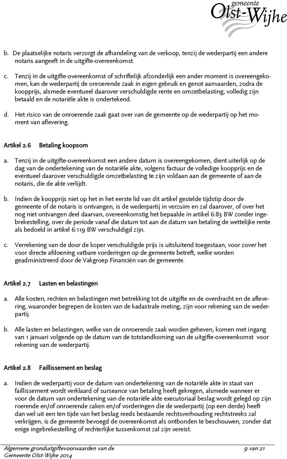 alsmede eventueel daarover verschuldigde rente en omzetbelasting, volledig zijn betaald en de notariële akte is ondertekend. d. Het risico van de onroerende zaak gaat over van de gemeente op de wederpartij op het moment van aflevering.