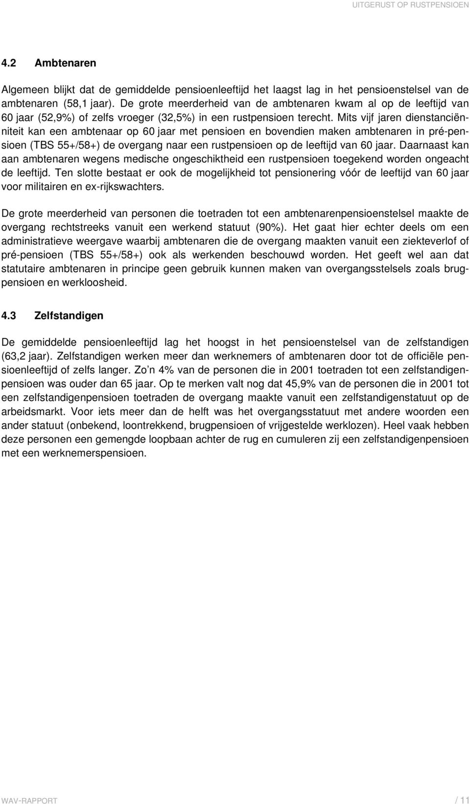 Mits vijf jaren dienstanciënniteit kan een ambtenaar op 60 jaar met pensioen en bovendien maken ambtenaren in pré-pensioen (TBS 55+/58+) de overgang naar een rustpensioen op de leeftijd van 60 jaar.