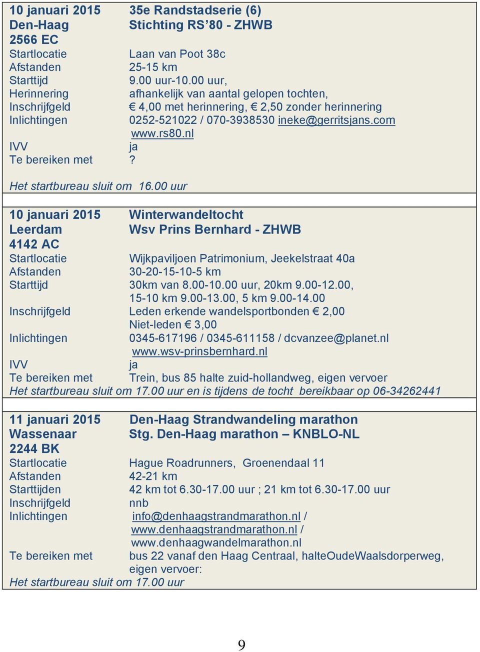 Het startbureau sluit om 16.00 uur 10 januari 2015 Winterwandeltocht Leerdam Wsv Prins Bernhard - ZHWB 4142 AC Startlocatie Wijkpaviljoen Patrimonium, Jeekelstraat 40a 30-20-15-10-5 km 30km van 8.