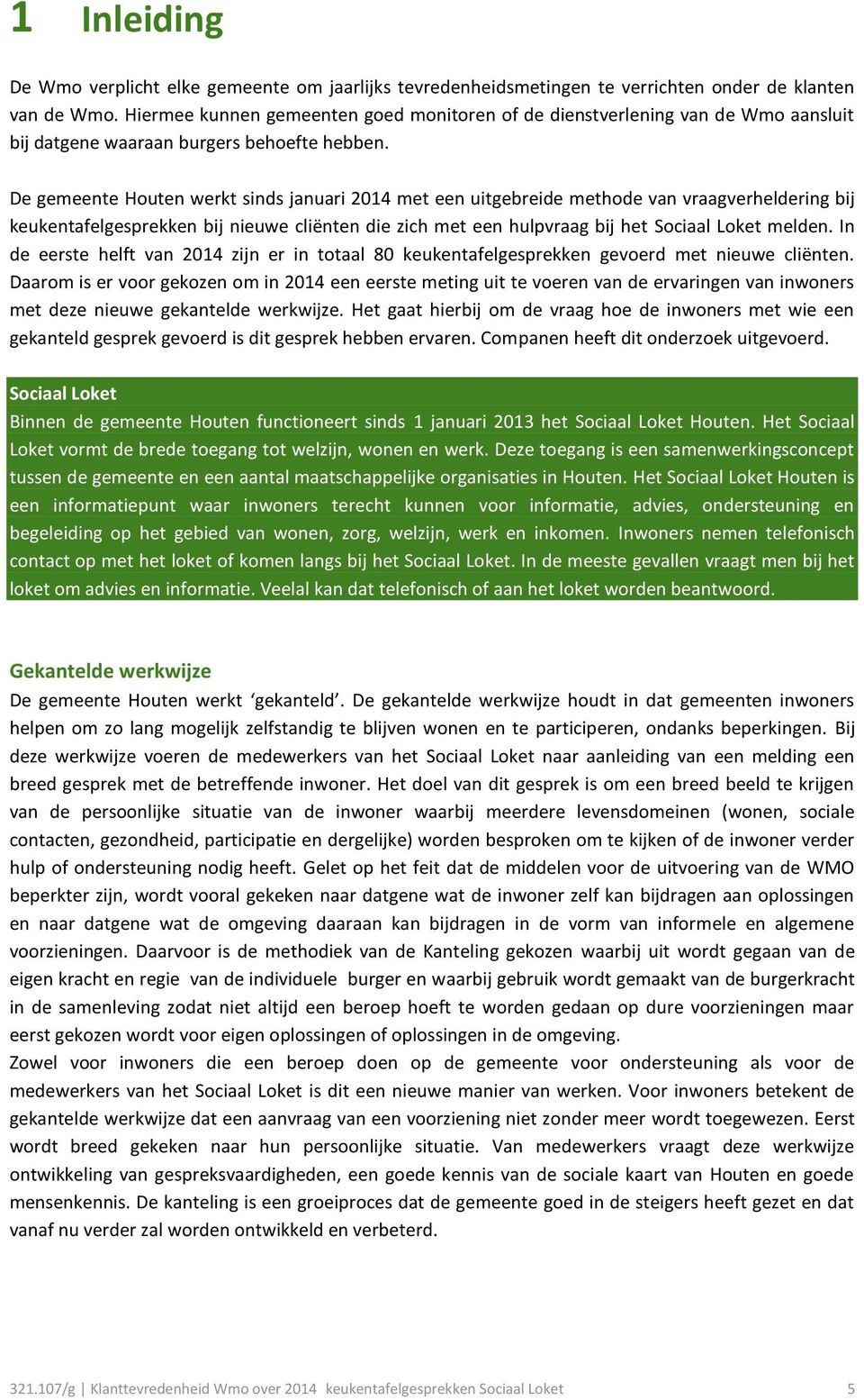 De gemeente Houten werkt sinds januari 2014 met een uitgebreide methode van vraagverheldering bij keukentafelgesprekken bij nieuwe cliënten die zich met een hulpvraag bij het Sociaal Loket melden.