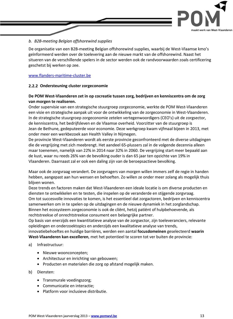 be Ondersteuning cluster zorgeconomie De POM West Vlaanderen zet in op cocreatie tussen zorg, bedrijven en kenniscentra om de zorg van morgen te realiseren.