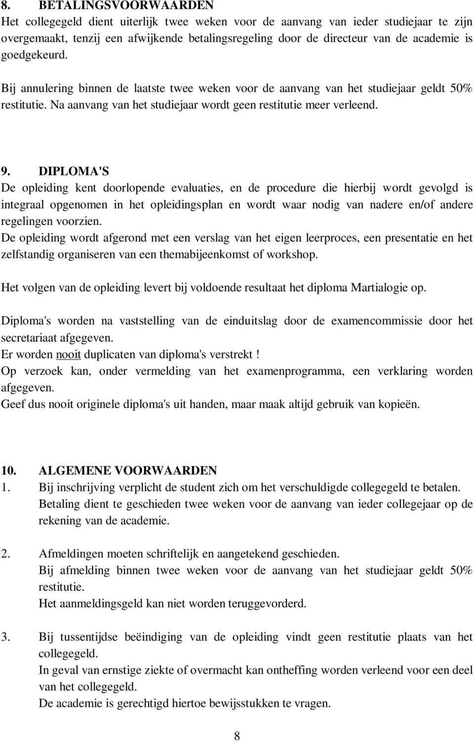 DIPLOMA'S De opleiding kent doorlopende evaluaties, en de procedure die hierbij wordt gevolgd is integraal opgenomen in het opleidingsplan en wordt waar nodig van nadere en/of andere regelingen