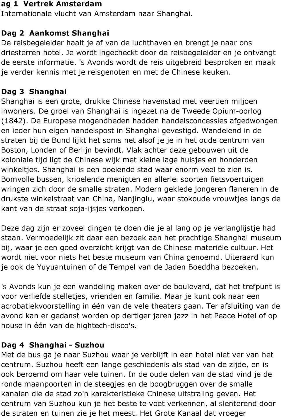 Dag 3 Shanghai Shanghai is een grote, drukke Chinese havenstad met veertien miljoen inwoners. De groei van Shanghai is ingezet na de Tweede Opium-oorlog (1842).