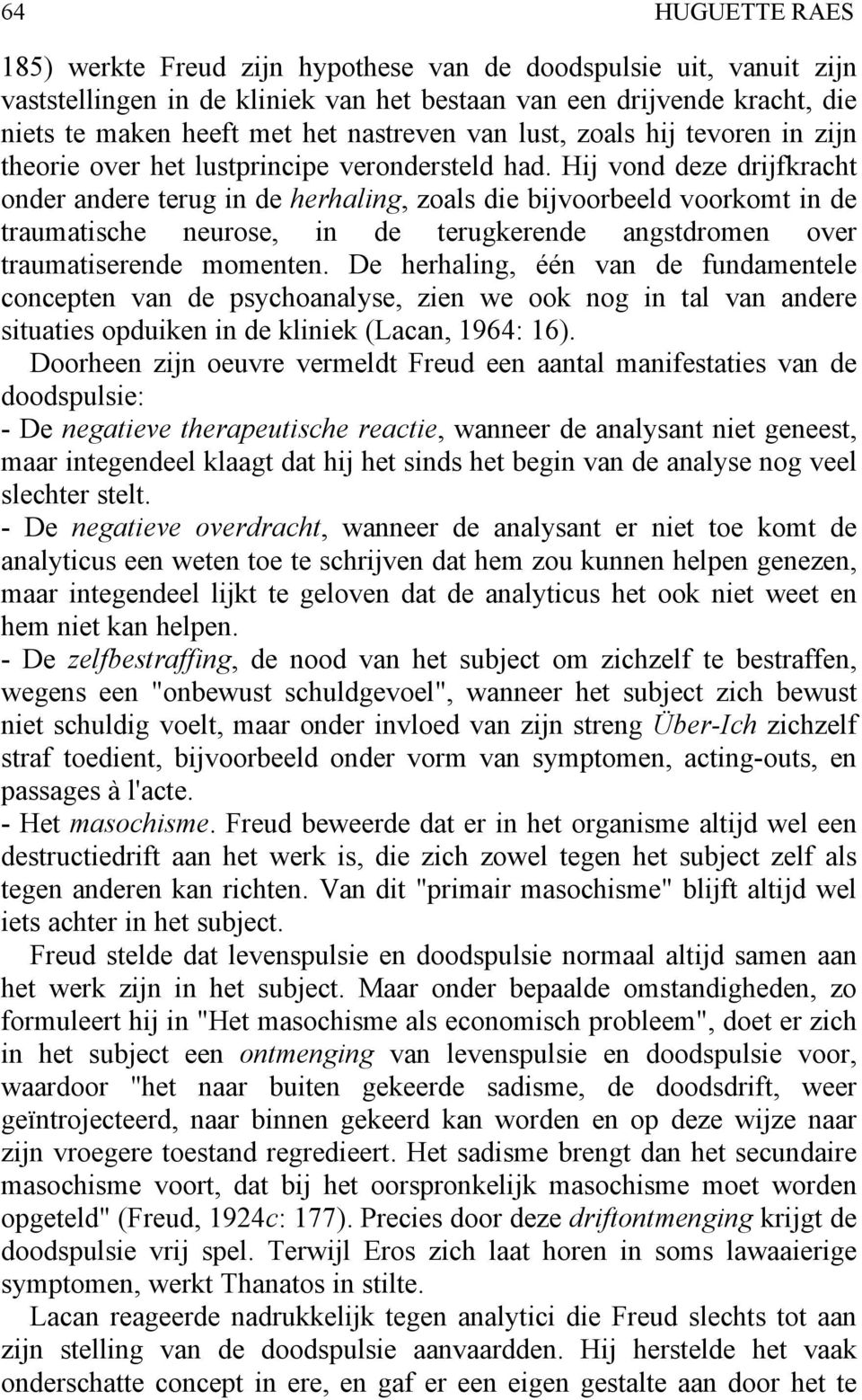 Hij vond deze drijfkracht onder andere terug in de herhaling, zoals die bijvoorbeeld voorkomt in de traumatische neurose, in de terugkerende angstdromen over traumatiserende momenten.