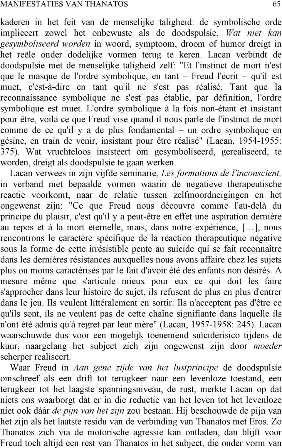 Lacan verbindt de doodspulsie met de menselijke taligheid zelf: "Et l'instinct de mort n'est que le masque de l'ordre symbolique, en tant Freud l'écrit qu'il est muet, c'est-à-dire en tant qu'il ne