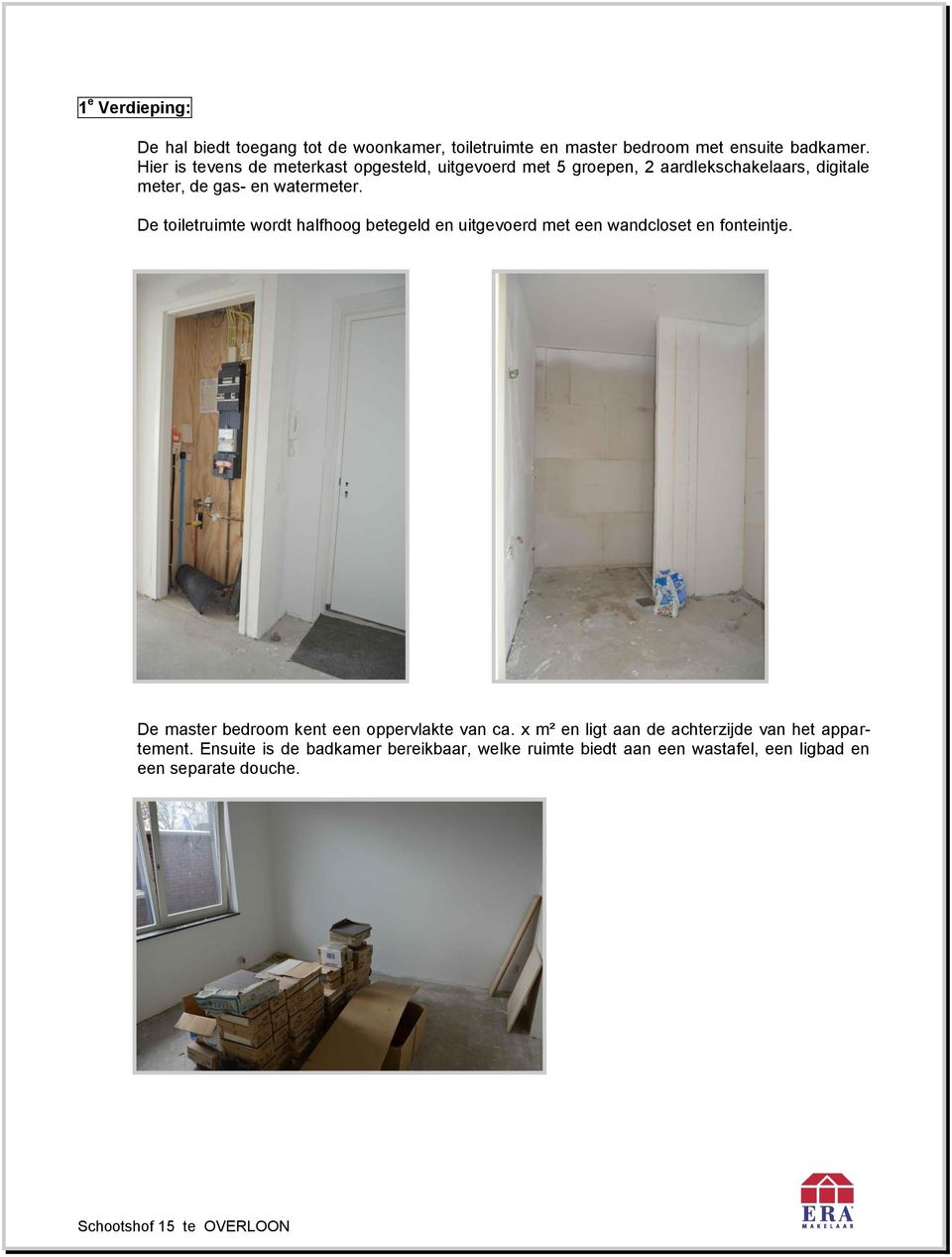 De toiletruimte wordt halfhoog betegeld en uitgevoerd met een wandcloset en fonteintje.