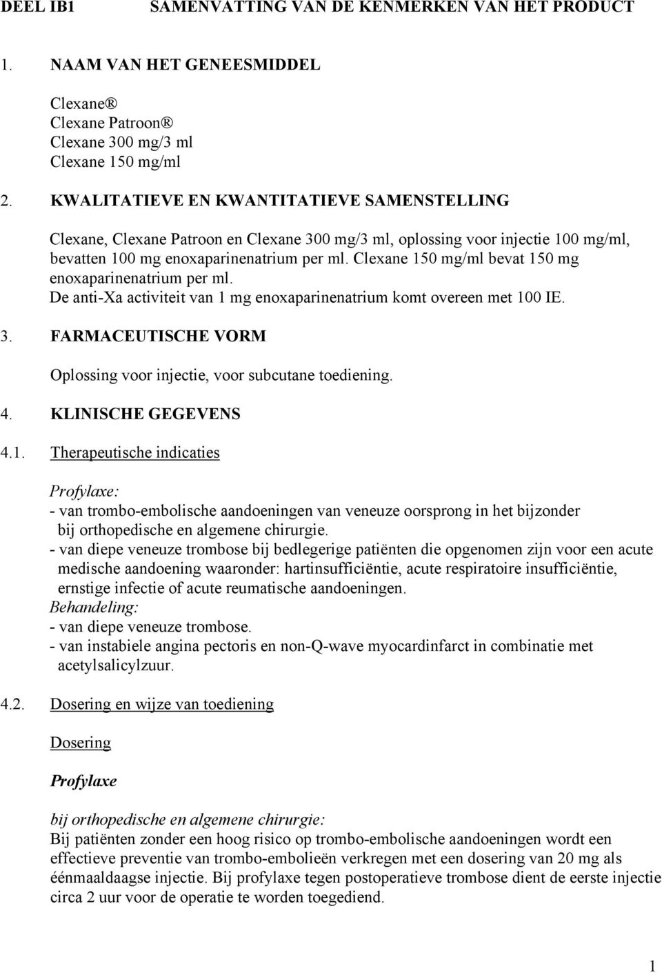 Clexane 150 mg/ml bevat 150 mg enoxaparinenatrium per ml. De anti-xa activiteit van 1 mg enoxaparinenatrium komt overeen met 100 IE. 3.