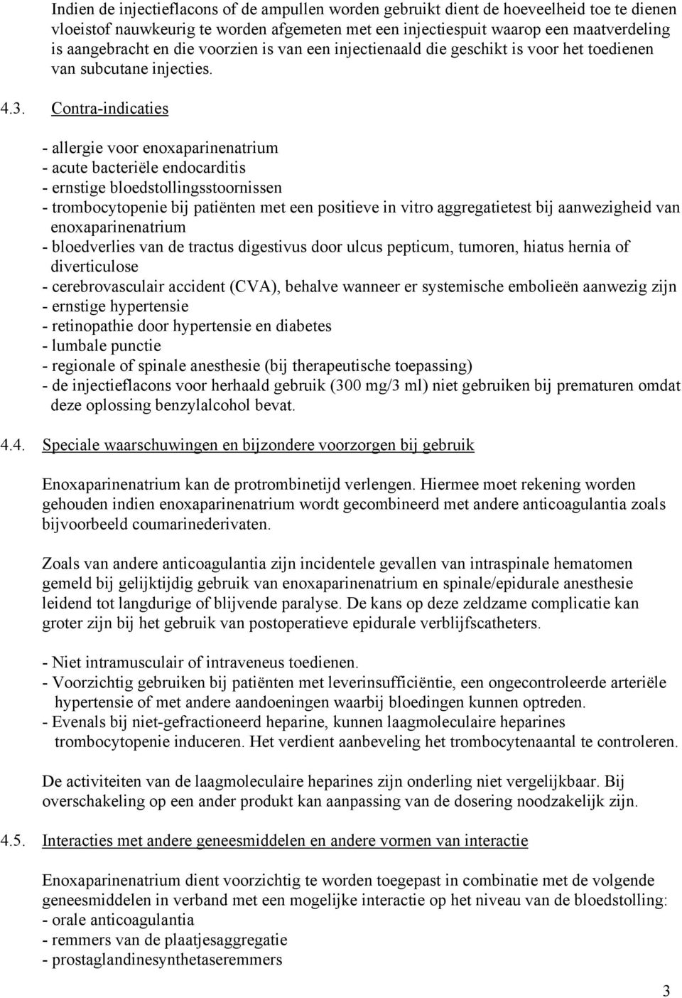 Contra-indicaties - allergie voor enoxaparinenatrium - acute bacteriële endocarditis - ernstige bloedstollingsstoornissen - trombocytopenie bij patiënten met een positieve in vitro aggregatietest bij