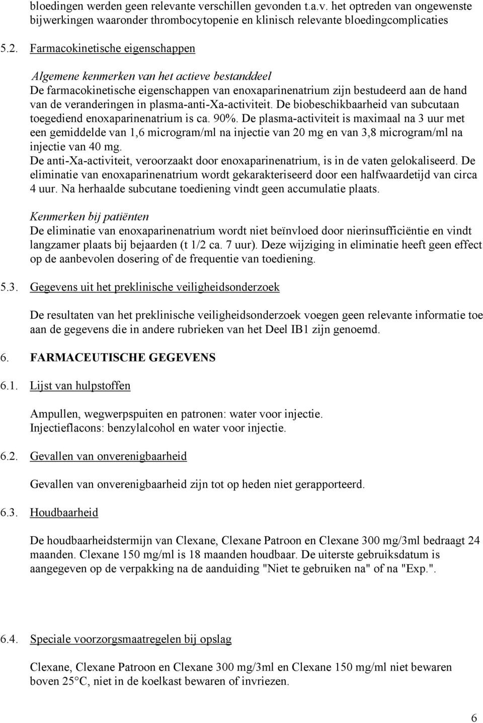 plasma-anti-xa-activiteit. De biobeschikbaarheid van subcutaan toegediend enoxaparinenatrium is ca. 90%.