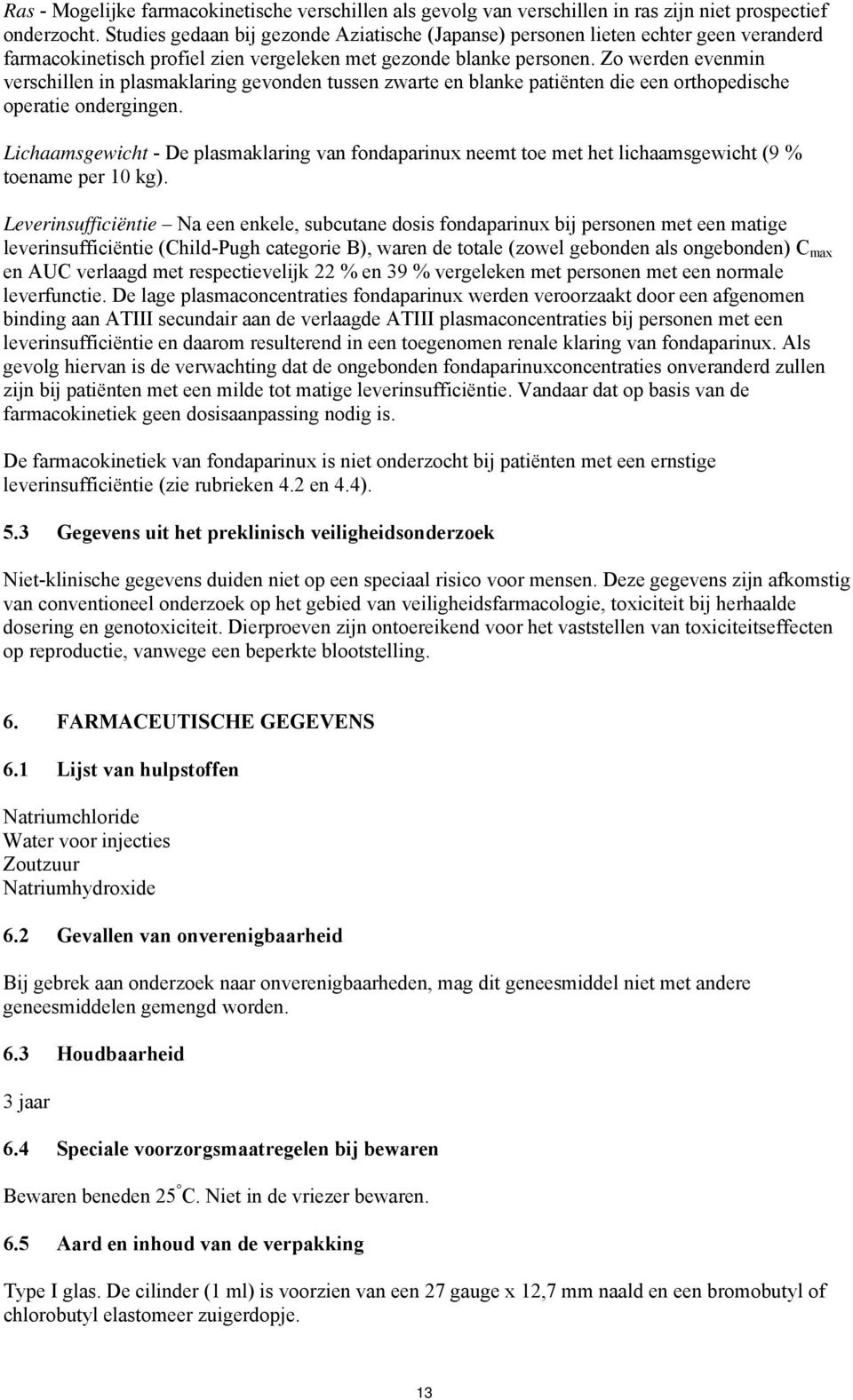 Zo werden evenmin verschillen in plasmaklaring gevonden tussen zwarte en blanke patiënten die een orthopedische operatie ondergingen.