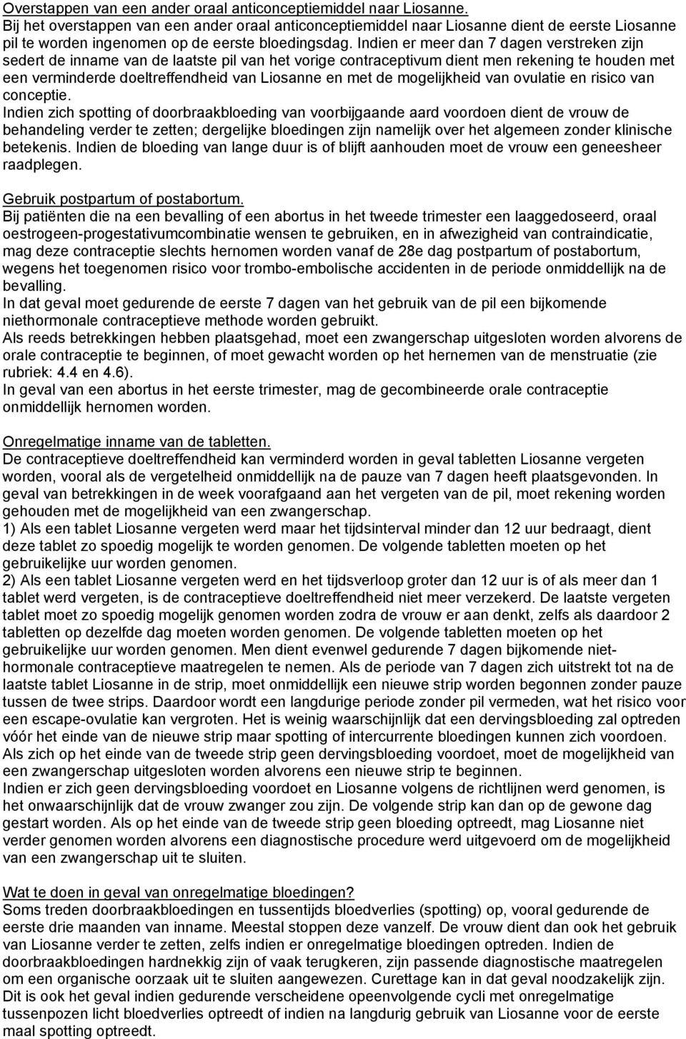 Indien er meer dan 7 dagen verstreken zijn sedert de inname van de laatste pil van het vorige contraceptivum dient men rekening te houden met een verminderde doeltreffendheid van Liosanne en met de