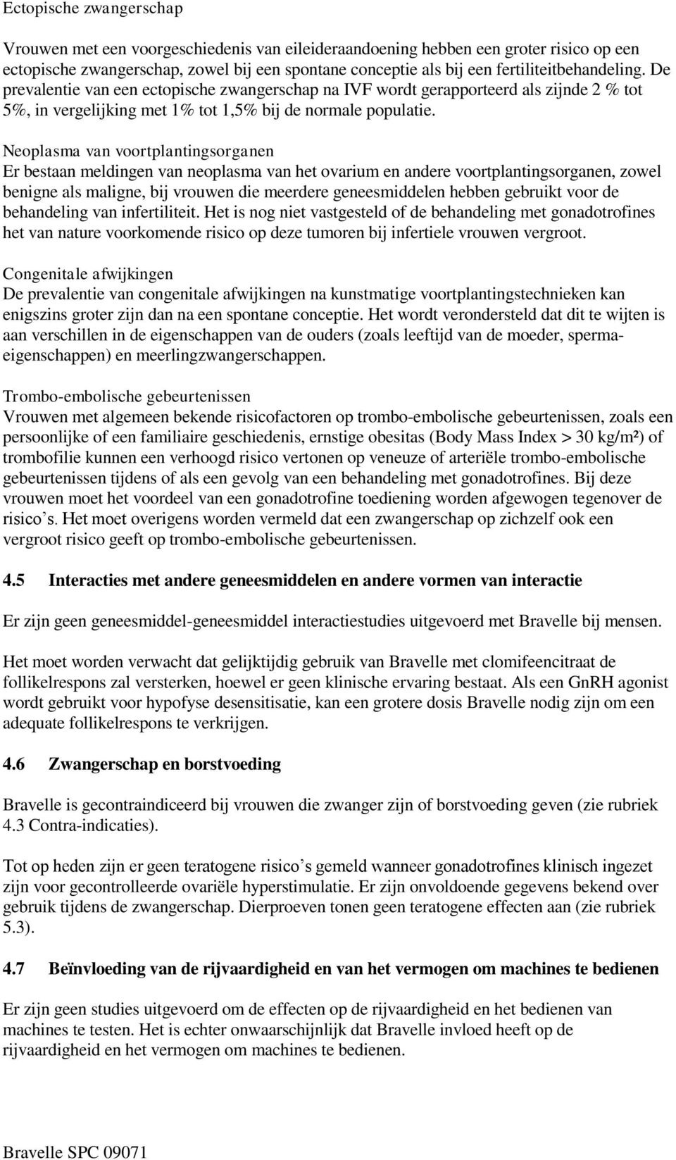 Neoplasma van voortplantingsorganen Er bestaan meldingen van neoplasma van het ovarium en andere voortplantingsorganen, zowel benigne als maligne, bij vrouwen die meerdere geneesmiddelen hebben